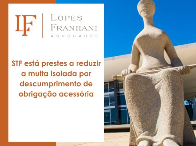 STF está prestes a reduzir  a multa isolada por descumprimento de obrigação acessória